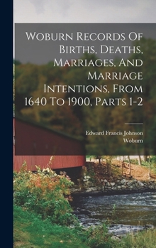 Hardcover Woburn Records Of Births, Deaths, Marriages, And Marriage Intentions, From 1640 To 1900, Parts 1-2 Book