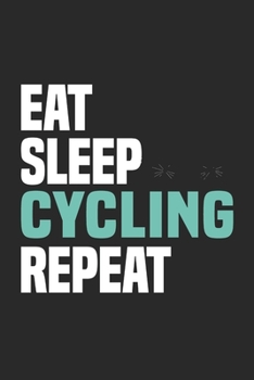 Eat Sleep Cycling Repeat: Funny Cool Cycling Journal | Notebook | Workbook | Diary | Planner-6x9 - 120 Dot Grid Pages - Cute Gift For Cyclists, Racing ... Cycling Enthusiasts, Lovers, Fans