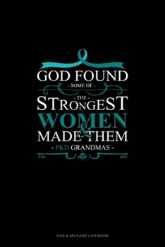 God Found Some of The Strongest Women And Made Them PKD Grandmas: Gas & Mileage Log Book