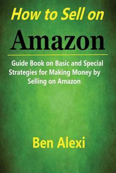 Paperback How to Sell on Amazon: Guide Book on Basic and Special Strategies for Making Money by Selling on Amazon Book