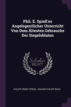 Paperback Phil. E. Spieß'es Angelegentlicher Unterricht Von Dem Ältesten Gebrauche Der Siegeloblaten Book