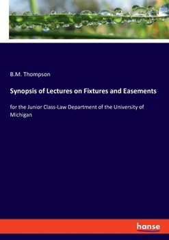 Paperback Synopsis of Lectures on Fixtures and Easements: for the Junior Class-Law Department of the University of Michigan Book