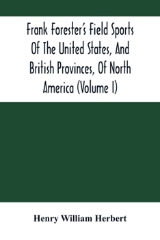 Paperback Frank Forester'S Field Sports Of The United States, And British Provinces, Of North America (Volume I) Book
