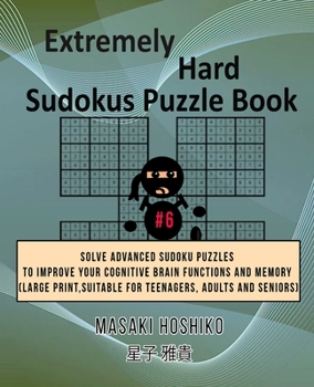 Paperback Extremely Hard Sudokus Puzzle Book #6: Solve Advanced Sudoku Puzzles To Improve Your Cognitive Brain Functions And Memory (Large Print, Suitable For T Book