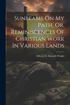 Paperback Sunbeams On My Path, Or, Reminiscences Of Christian Work In Various Lands Book