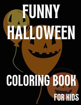Funny Halloween Coloring Book for Kids: A Fun, Detailed, and interesting Halloween coloring book for child ages 4 and up, who loves Coloring.