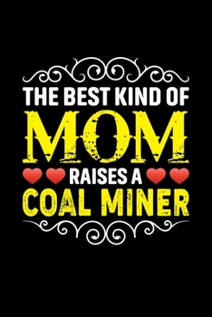 Paperback The Best Kind Of Mom Raises A Coal Miner: Birthday, Retirement, Mothers Day Gift from Son, Daughter or Mom, Lined Notebook, 6" x 9", 120 Pages Book