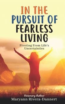 Paperback In The Pursuit of Fearless Living: Pivoting From Life's Uncertainties Book