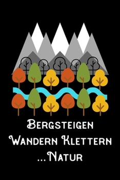 Bergsteigen Wandern Klettern Natur: A5 120 Seiten Aufgabenkalender Kalender zum Selbstgestalten für Wanderer Bergsteiger Kletterer und Naturfreund (German Edition)