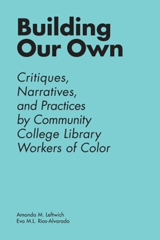 Paperback Building Our Own: Critiques, Narratives, and Practices by Community College Library Workers of Color Book