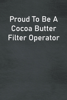 Paperback Proud To Be A Cocoa Butter Filter Operator: Lined Notebook For Men, Women And Co Workers Book