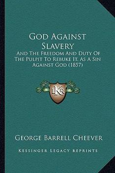 Paperback God Against Slavery: And The Freedom And Duty Of The Pulpit To Rebuke It, As A Sin Against God (1857) Book