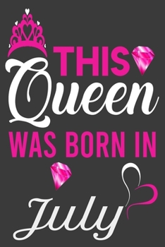 This Queen Was Born In July Birthday Notebook/Journal 6 x 9 120 Pages: Queens Are Born On July Birthday Notebooks