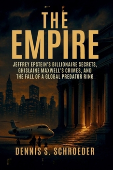 The Empire: Jeffrey Epstein’s Billionaire Secrets, Ghislaine Maxwell’s Crimes, and the Fall of a Global Predator Ring