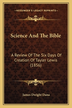 Paperback Science And The Bible: A Review Of The Six Days Of Creation Of Tayler Lewis (1856) Book