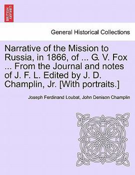 Paperback Narrative of the Mission to Russia, in 1866, of ... G. V. Fox ... from the Journal and Notes of J. F. L. Edited by J. D. Champlin, Jr. [With Portraits Book