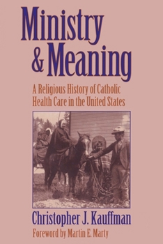 Hardcover Ministry & Meaning: A Religious History of Catholic Health Care in the United States Book