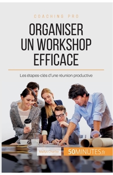 Paperback Organiser un workshop efficace: Les étapes-clés d'une réunion productive [French] Book