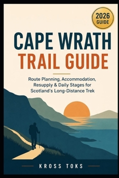 Cape Wrath Trail Guide: Route Planning, Accommodation, Resupply & Daily Stages for Scotland’s Long-Distance Trek