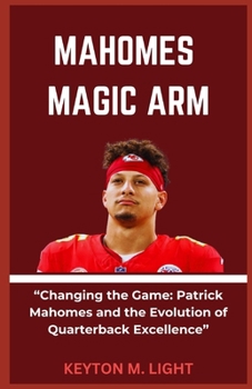 Paperback Mahomes Magic Arm: "Changing the Game: Patrick Mahomes and the Evolution of Quarterback Excellence" Book