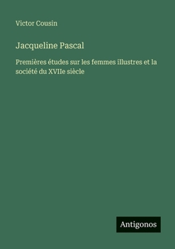 Jacqueline Pascal: Premières études sur les femmes illustres et la société du XVIIe siècle