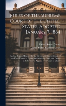 Hardcover Rules of the Supreme Court of the United States, Adopted January 7, 1884; and the Rules of Practice for the Circuit and District Courts of the United Book