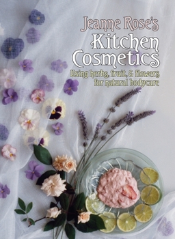 Paperback Jeanne Rose's Kitchen Cosmetics: Using Herbs, Fruit and Flowers for Natural Bodycare Book