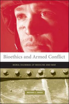 Bioethics and Armed Conflict: Moral Dilemmas of Medicine and War (Basic Bioethics) - Book  of the Basic Bioethics