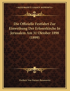 Paperback Die Offizielle Festfahrt Zur Einweihung Der Erloserkirche In Jerusalem Am 31 Oktober 1898 (1899) [German] Book