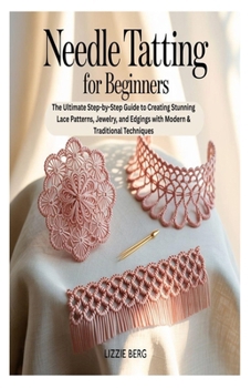 Paperback Needle Tatting for Beginners: The Ultimate Step-by-Step Guide to Creating Stunning Lace Patterns, Jewelry, and Edgings with Modern & Traditional Techn Book