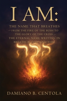 I AM The Name That Breathes: From the Fire of the Bush to the Glory of the Cross- The Eternal Name Written in Breath, Blood, and Time