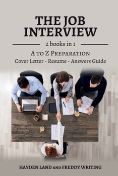 Paperback The Job Interview: 2 books in 1 (Job interview Questions and Answers, A to Z Preparation, Cover Letter, Resume - Job Interview Answers Gu Book