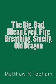 The Big,Bad,Mean Eyed,Fire Breathing,Smelly,Old Dragon
