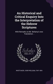 Hardcover An Historical and Critical Enquiry Into the Interpretation of the Hebrew Scriptures: With Remarks on Mr. Bellamy's new Translation .. Book