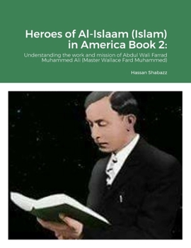 Paperback Heroes of Al-Islaam (Islam) in America Book 2: Understanding the works and mission of Abdul Wali Farrad Muhammad Ali (Master Wallace Fard Muhammad) Book