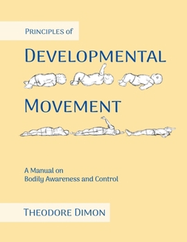 Principles of Developmental Movement: A Manual on Bodily Awareness and Control