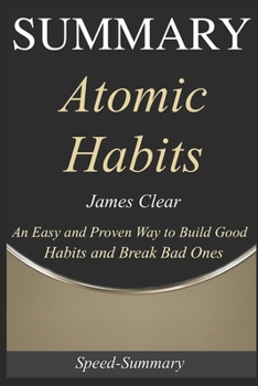 Paperback Summary: 'Atomic Habits' - An Easy & Proven Way to Build Good Habits and Break Bad Ones - A Comprehensive Guide Book