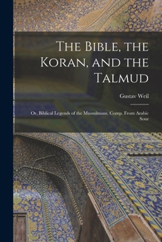 Paperback The Bible, the Koran, and the Talmud: Or, Biblical Legends of the Mussulmans. Comp. From Arabic Sour Book
