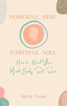 Hardcover Powerful Mind Powerful Soul: How to Heal Your Mind. Body. Spirit. Soul. Book