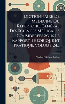 Hardcover Dictionnaire De MÃ(c)decine Ou RÃ(c)pertoire GÃ(c)nÃ(c)ral Des Sciences MÃ(c)dicales ConsidÃ(c)rÃ(c)es Sous Le Rapport ThÃ(c)orique Et Pratique, Volum [French] Book