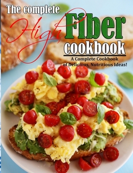 Paperback The Complete High Fiber Cookbook: A Complete Cookbook of Delicious, Nutritious Ideas! Book