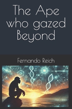 Paperback The Ape Who Gazed Beyond: A forgotten story of humanity guided by what has not yet occurred Book