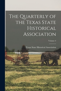 Paperback The Quarterly of the Texas State Historical Association; Volume 4 Book