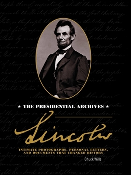 Hardcover Lincoln: The Presidential Archives - Intimate Photographs, Personal Letters, and Documents That Changed History Book