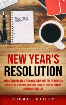 Paperback New Year's Resolution: Ways of Planning and Setting Your Goals Right for the New Year (Simple Resolution That Guides You to Create Positive C Book
