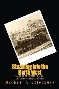 Paperback Steaming into the North West: Tales of the Premier Line - Extended Version for 2017 Book