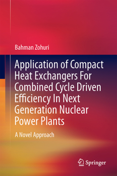 Hardcover Application of Compact Heat Exchangers for Combined Cycle Driven Efficiency in Next Generation Nuclear Power Plants: A Novel Approach Book