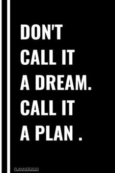 Paperback Don't Call It a Dream Call It a Plan 2020 Weekly & Monthly Planner: Jan 1, 2020 to Dec 31 - Wihte and Black Design: planner 2020-2021 Book