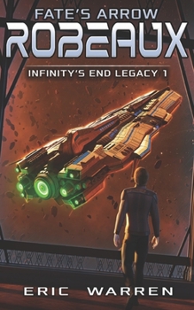 Fate's Arrow: Robeaux - Book #1 of the Infinity's End Legacy