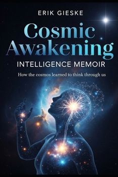 Paperback Cosmic Awakening Intelligence Memoir: How the cosmos learned to think through us Book